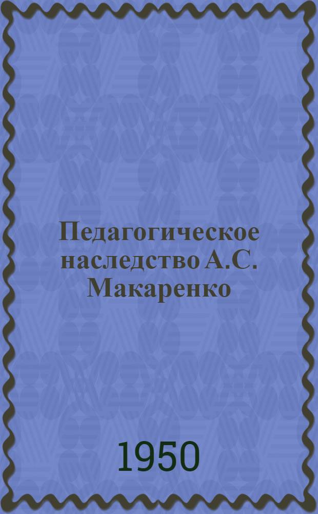 Педагогическое наследство А.С. Макаренко : Библиогр. справка