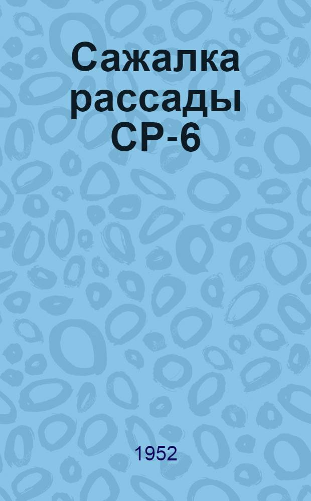 Сажалка рассады СР-6 (модернизированная) с демультипликатором ДМ-2Т : Сборка. Уход. Применение