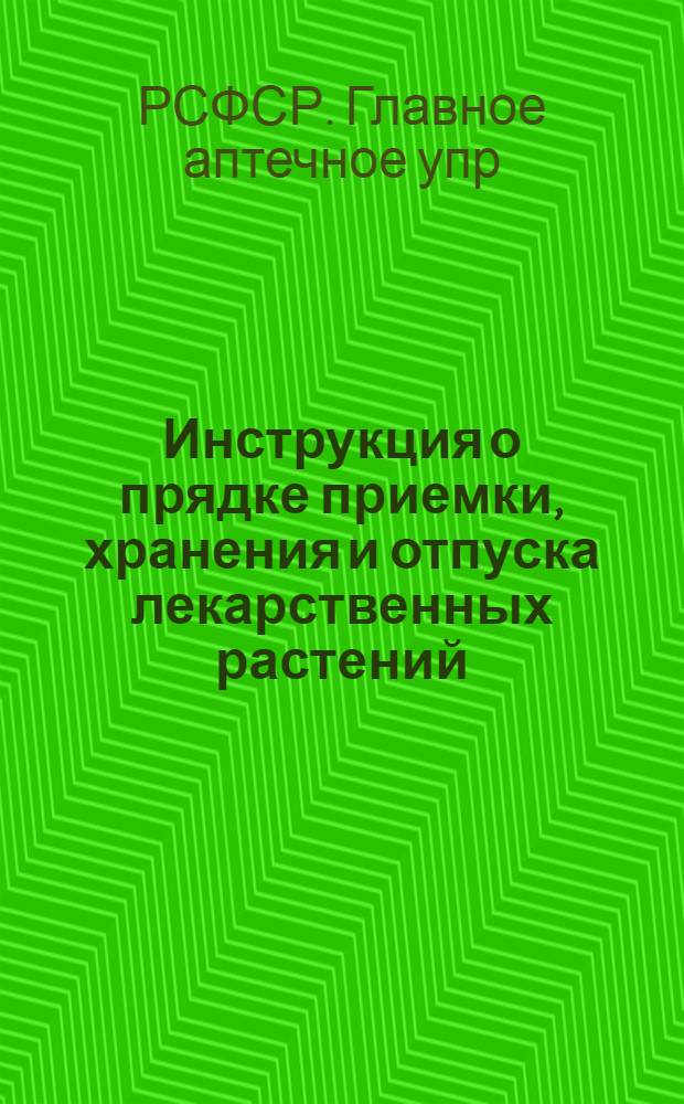 Инструкция о прядке приемки, хранения и отпуска лекарственных растений : Утв. 6/VIII 1949 г.
