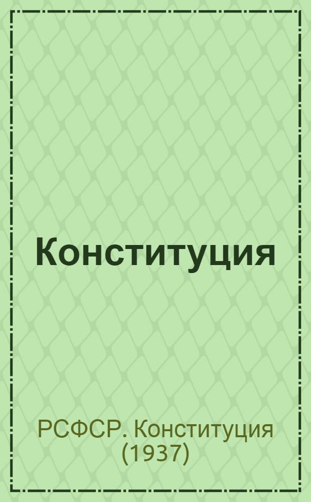 Конституция (Основной закон) Российской советской федеративной социалистической республики : С изм. и доп., принятыми Верховным Советом РСФСР 13 марта 1948 г. по докладу Ред. комис