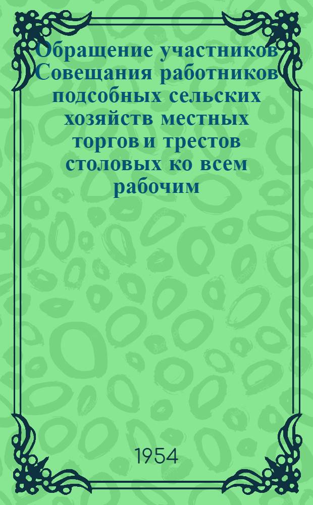 Обращение участников Совещания работников подсобных сельских хозяйств местных торгов и трестов столовых ко всем рабочим, работницам и служащим подсобных хозяйств Министерства торговли РСФСР. [О мероприятиях по увеличению производства сельскохозяйственных продуктов]