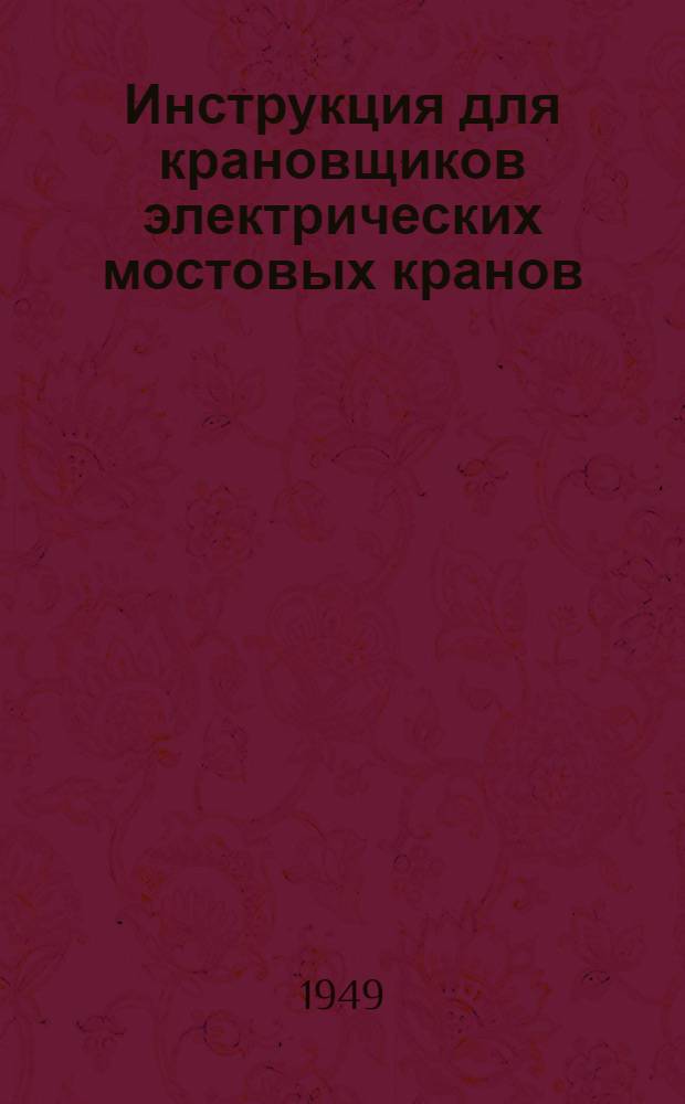 Инструкция для крановщиков электрических мостовых кранов : Утв. 14/II 1940 г.