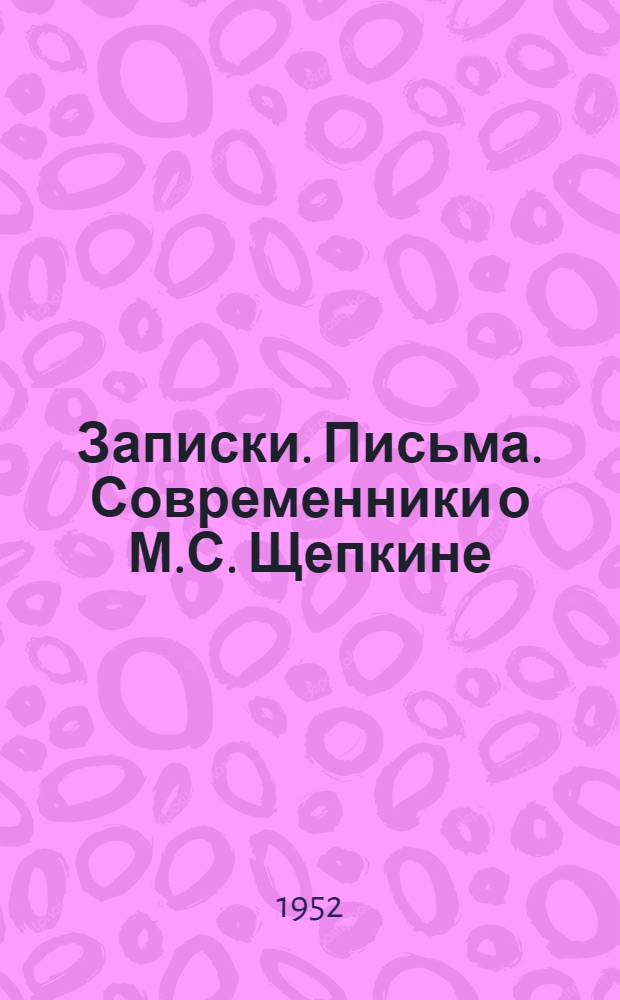Записки. Письма. Современники о М.С. Щепкине : [Сост. и примеч. А.П. Клинчина Вступ. статьи С. Дурылина, А. Клинчина и А. Фриденберга]