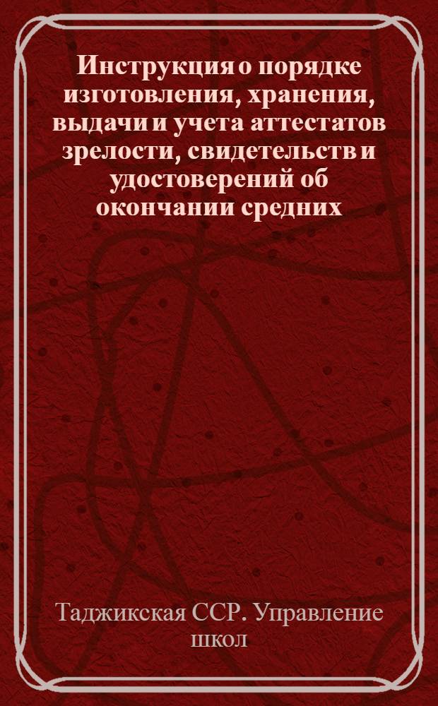 Инструкция о порядке изготовления, хранения, выдачи и учета аттестатов зрелости, свидетельств и удостоверений об окончании средних, семилетних школ, школ рабочей молодежи и заочной средней школы : Утв. 22/VII 1952 г.