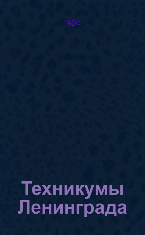 Техникумы Ленинграда : Справочник для поступающих в 1950 году