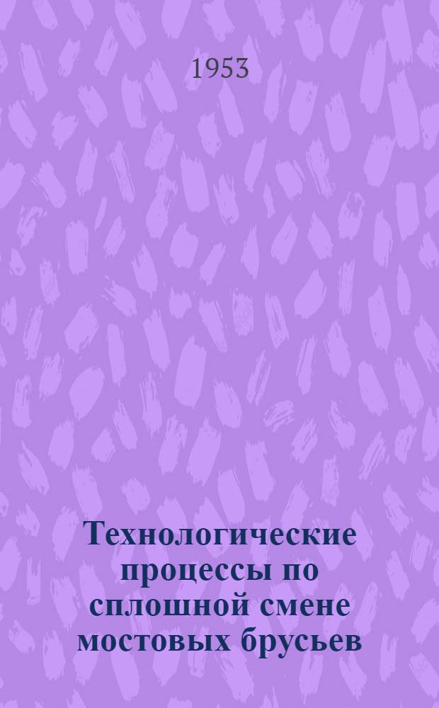 Технологические процессы по сплошной смене мостовых брусьев