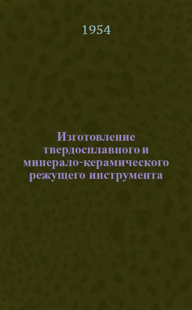 Изготовление твердосплавного и минерало-керамического режущего инструмента : (Опыт Полтав. паровозоремонтного завода)