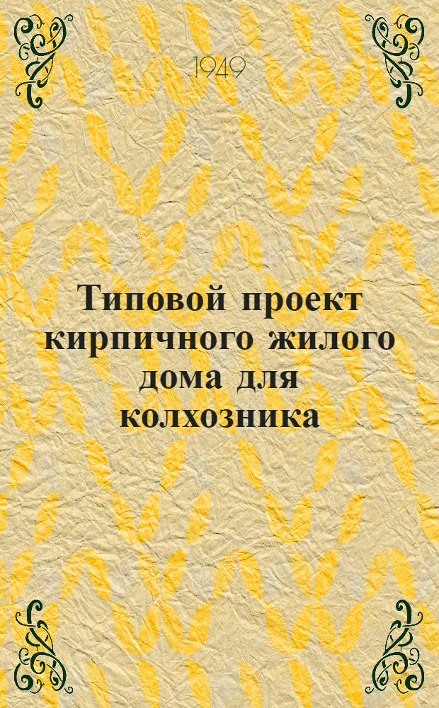 Типовой проект кирпичного жилого дома для колхозника] : Пояснительная записка к дополнительным листам чертежей и чертежи