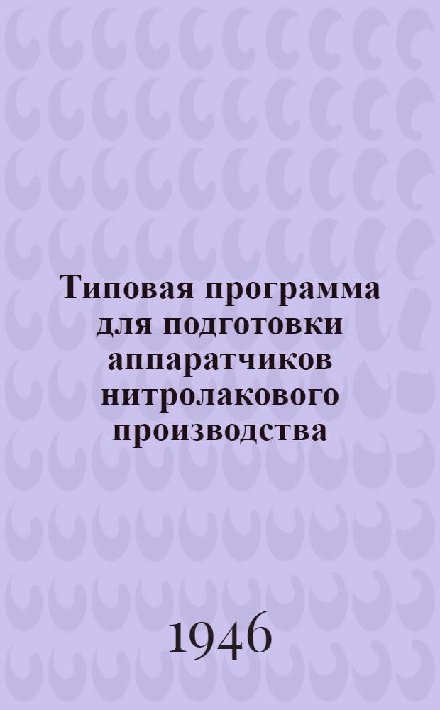 Типовая программа для подготовки аппаратчиков нитролакового производства : Утв. 19/VI-1946 г.
