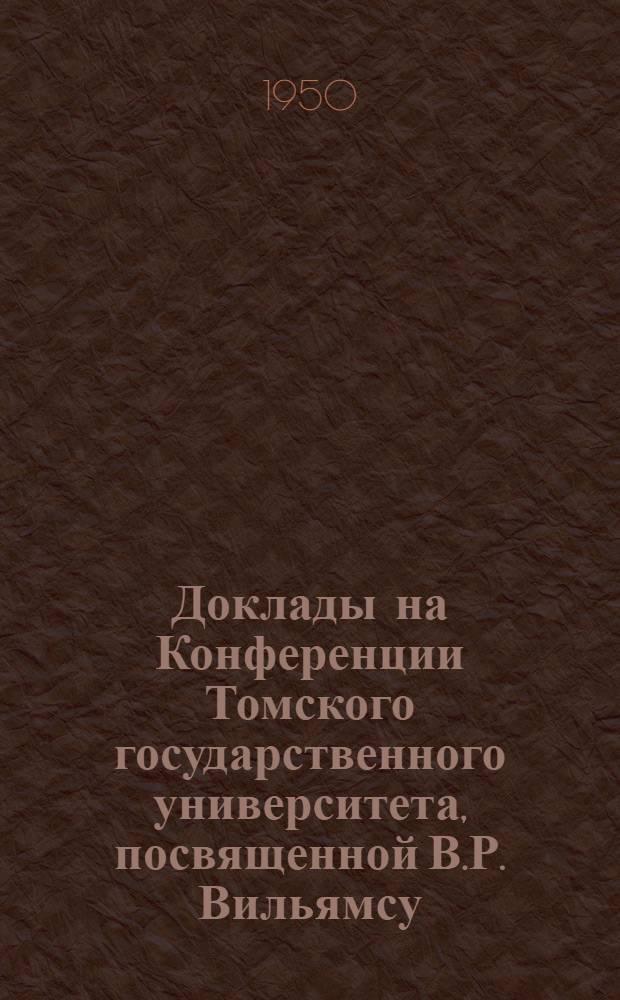 Доклады на Конференции Томского государственного университета, посвященной В.Р. Вильямсу