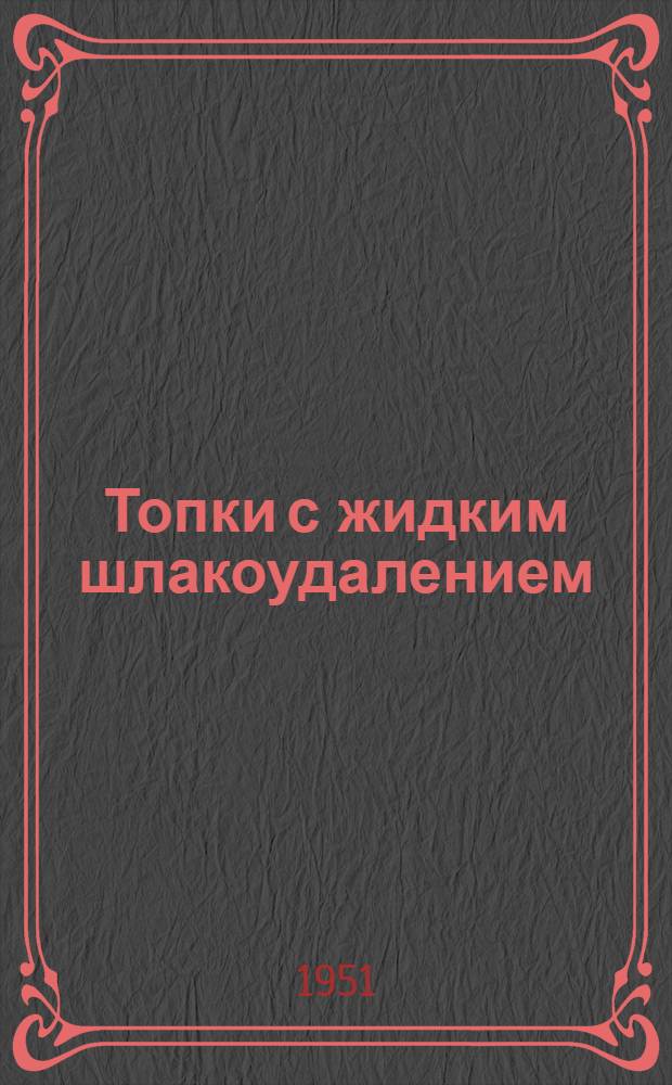 Топки с жидким шлакоудалением : Сборник статей : По материалам Техн. совета при министре электростанций СССР