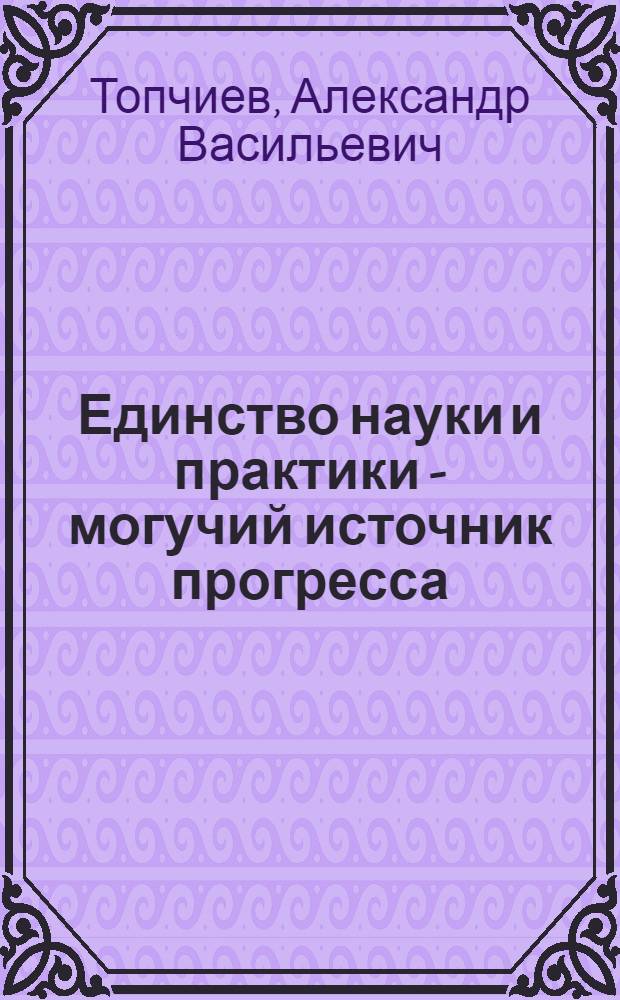 Единство науки и практики - могучий источник прогресса
