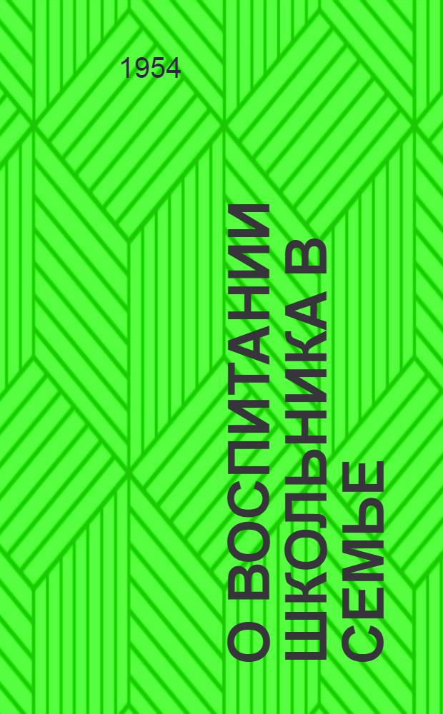 О воспитании школьника в семье : Стенограмма публичной лекции..