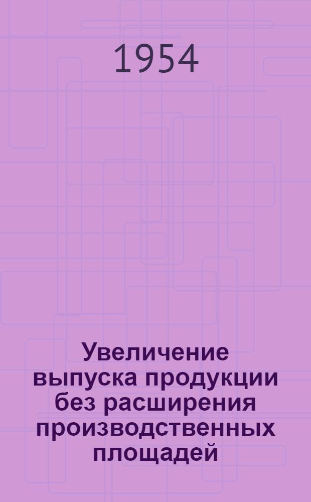 Увеличение выпуска продукции без расширения производственных площадей : (Опыт завода "Электрик")