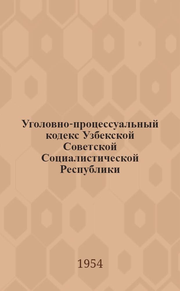 Уголовно-процессуальный кодекс Узбекской Советской Социалистической Республики : По состоянию на 1 янв. 1954 г