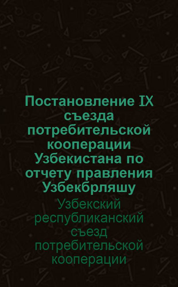 Постановление IX съезда потребительской кооперации Узбекистана по отчету правления Узбекбрляшу