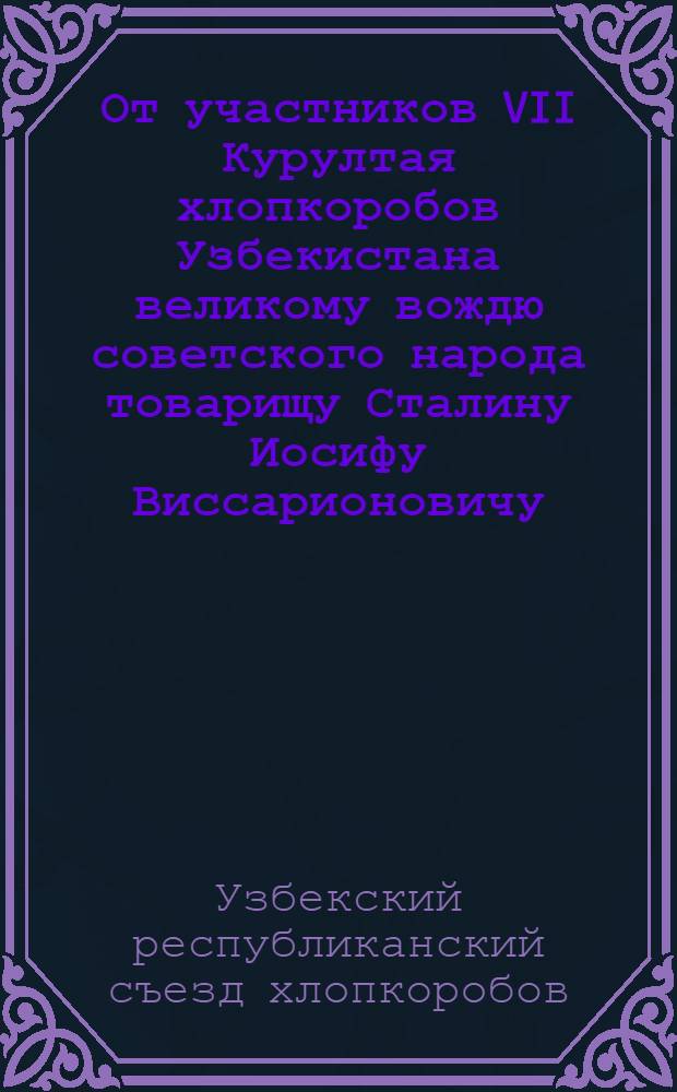 От участников VII Курултая хлопкоробов Узбекистана великому вождю советского народа товарищу Сталину Иосифу Виссарионовичу : Соц. обязательства по выполнению плана на 1951 год