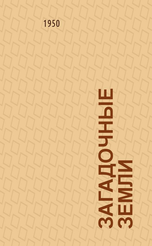 Загадочные земли : Из истории геогр. открытий и исследований