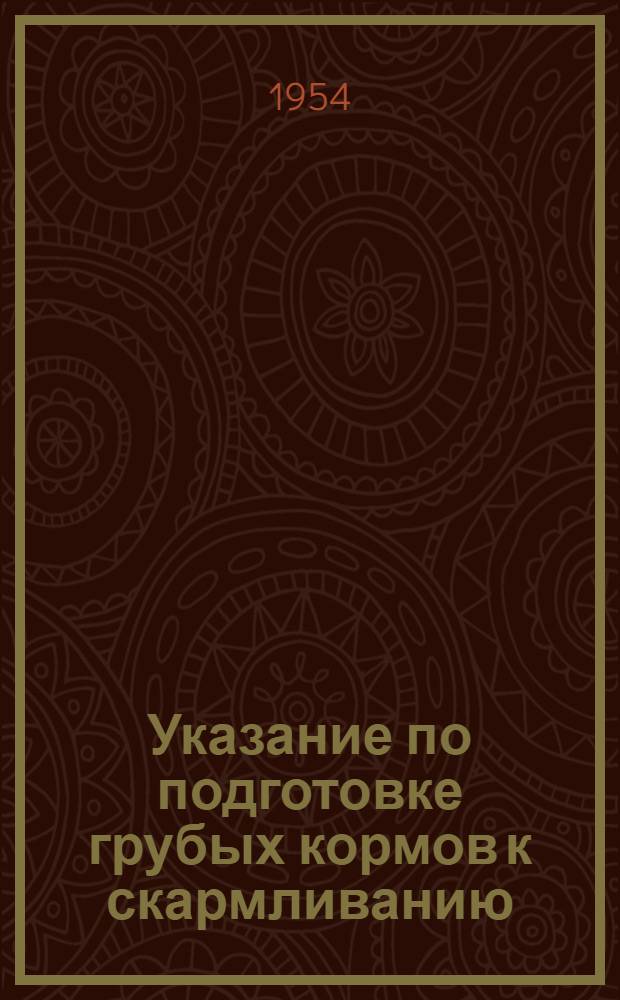 Указание по подготовке грубых кормов к скармливанию : Утв. Упр. сельского хозяйства 23/II 1954 г.