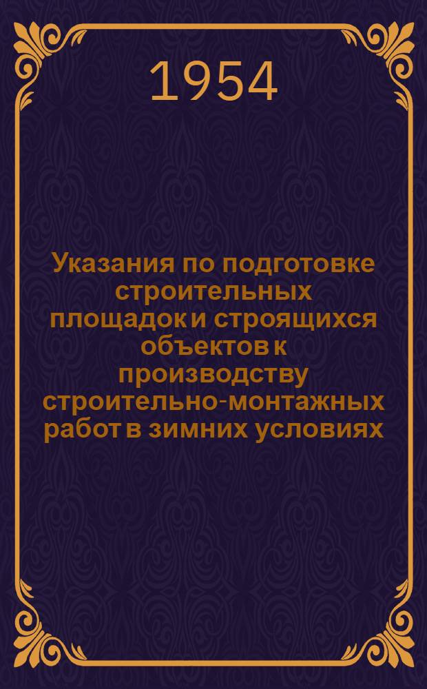 Указания по подготовке строительных площадок и строящихся объектов к производству строительно-монтажных работ в зимних условиях : (У128-54 МСПМХП. Минстрой)