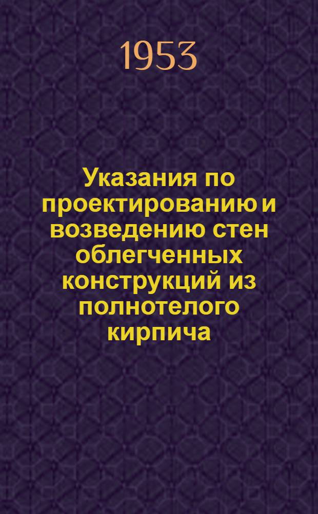 Указания по проектированию и возведению стен облегченных конструкций из полнотелого кирпича. (У-117-52/МСПТИ)
