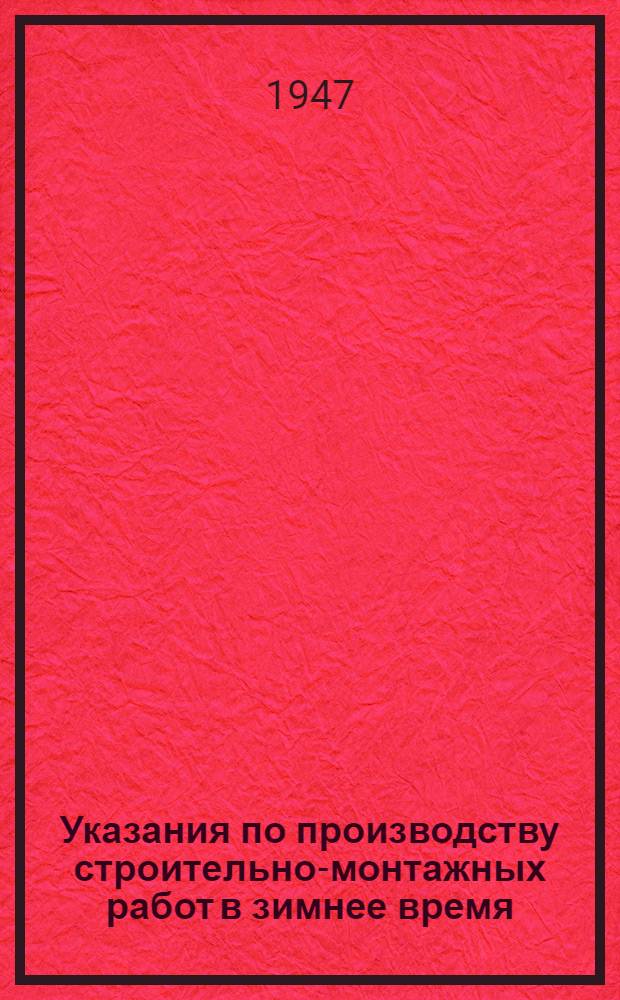 Указания по производству строительно-монтажных работ в зимнее время : Полевой справочник для производственника