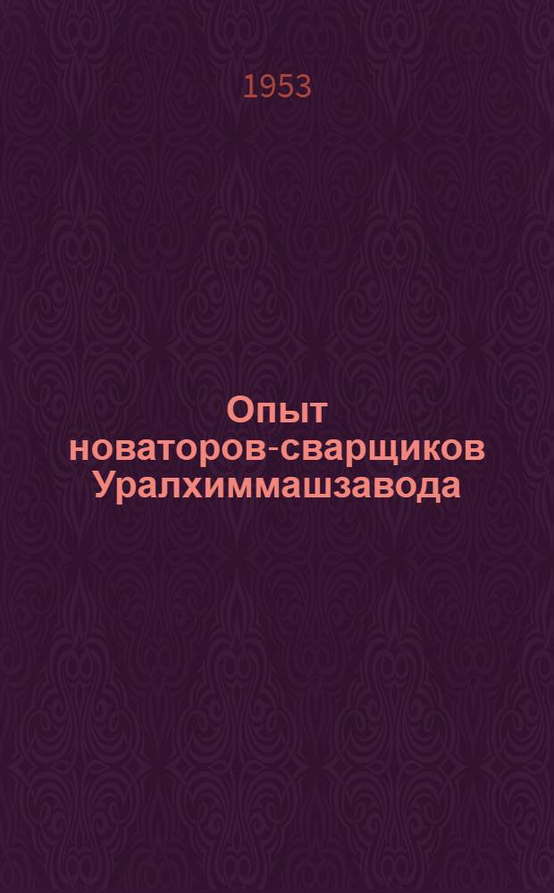 Опыт новаторов-сварщиков Уралхиммашзавода