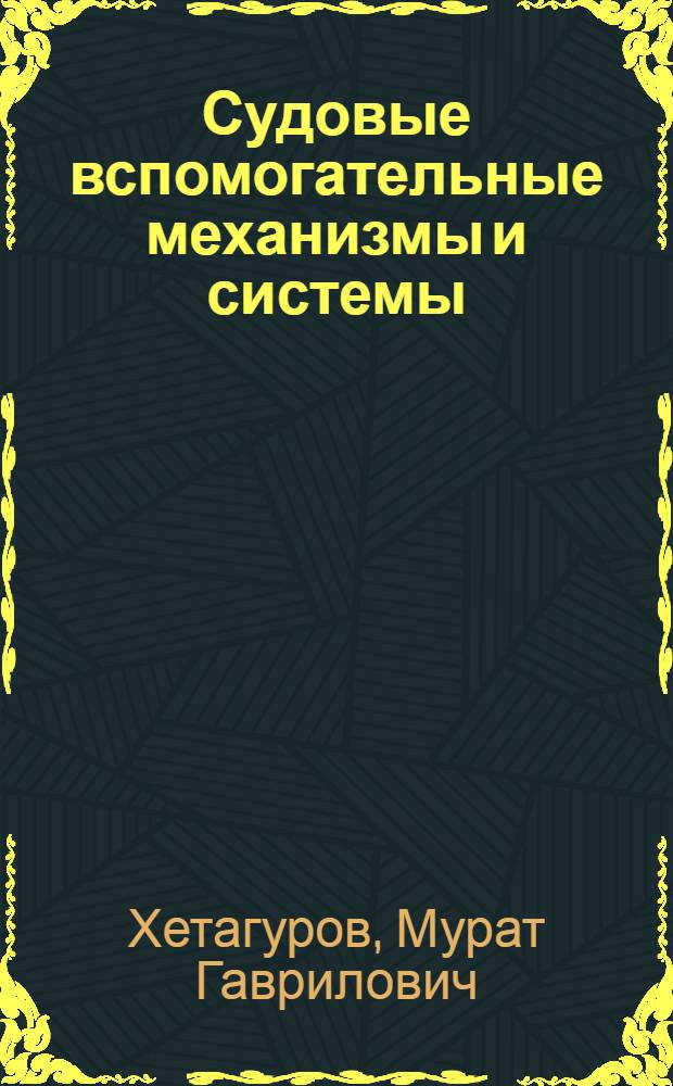Судовые вспомогательные механизмы и системы : Учебник для судомехан. фак. высш. мореходных училищ
