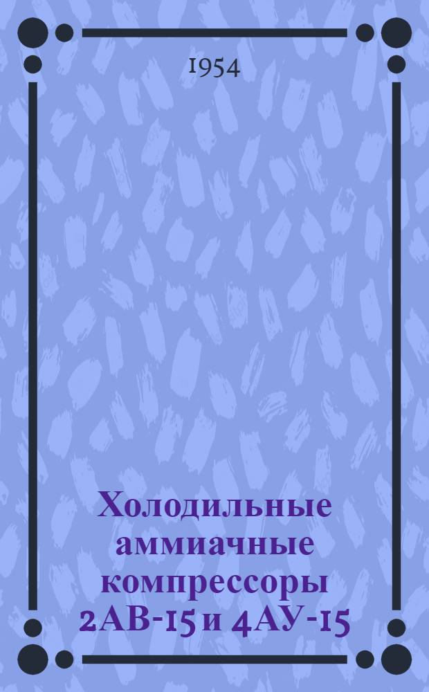 Холодильные аммиачные компрессоры [2АВ-15 и 4АУ-15 : Каталог