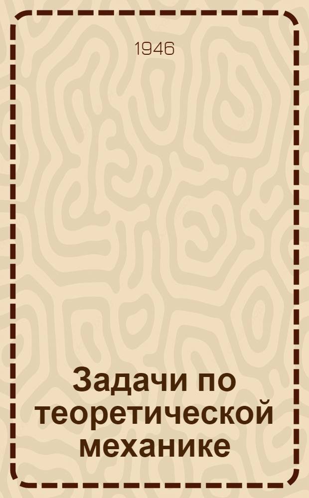 Задачи по теоретической механике : (Смешанные задачи)