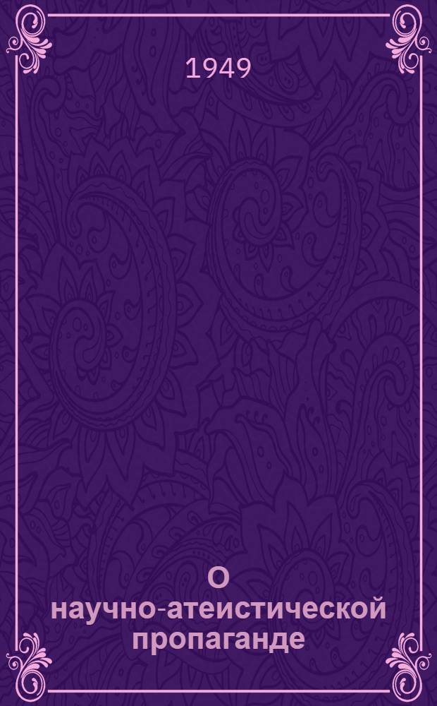 О научно-атеистической пропаганде : Лекция, прочит. т. Хохряковым И.Е. в Воронеже в июне 1949 г.