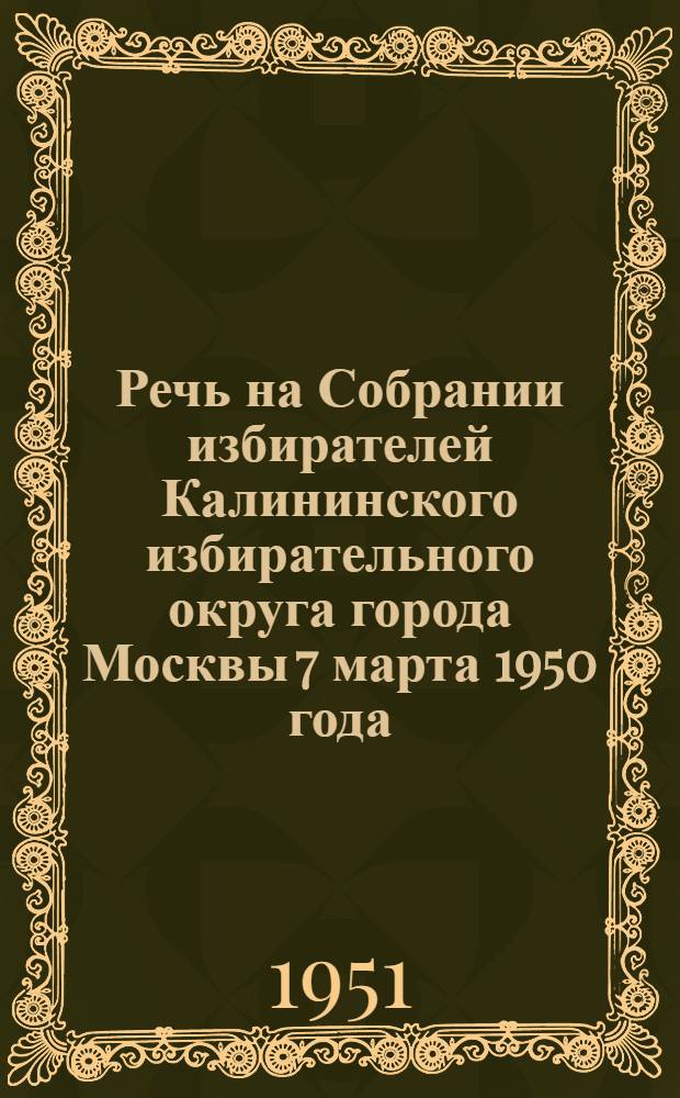 Речь на Собрании избирателей Калининского избирательного округа города Москвы 7 марта 1950 года