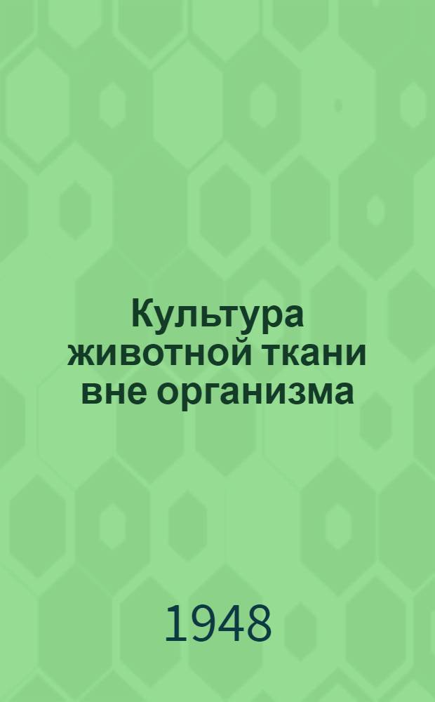 Культура животной ткани вне организма : Стенограмма публичной лекции, прочит. в Центр. лектории О-ва в Москве
