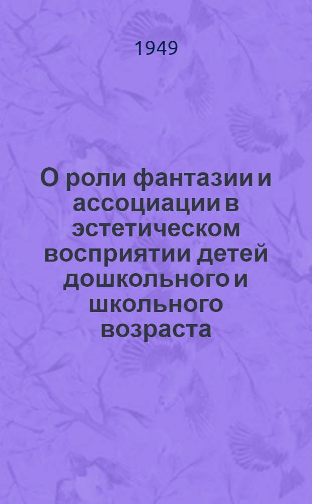 О роли фантазии и ассоциации в эстетическом восприятии детей дошкольного и школьного возраста : (Эксперим. исследование на материале худож. картин) : Автореферат к дис., представл. на соискание учен. степени кандидата пед. наук (по психологии)