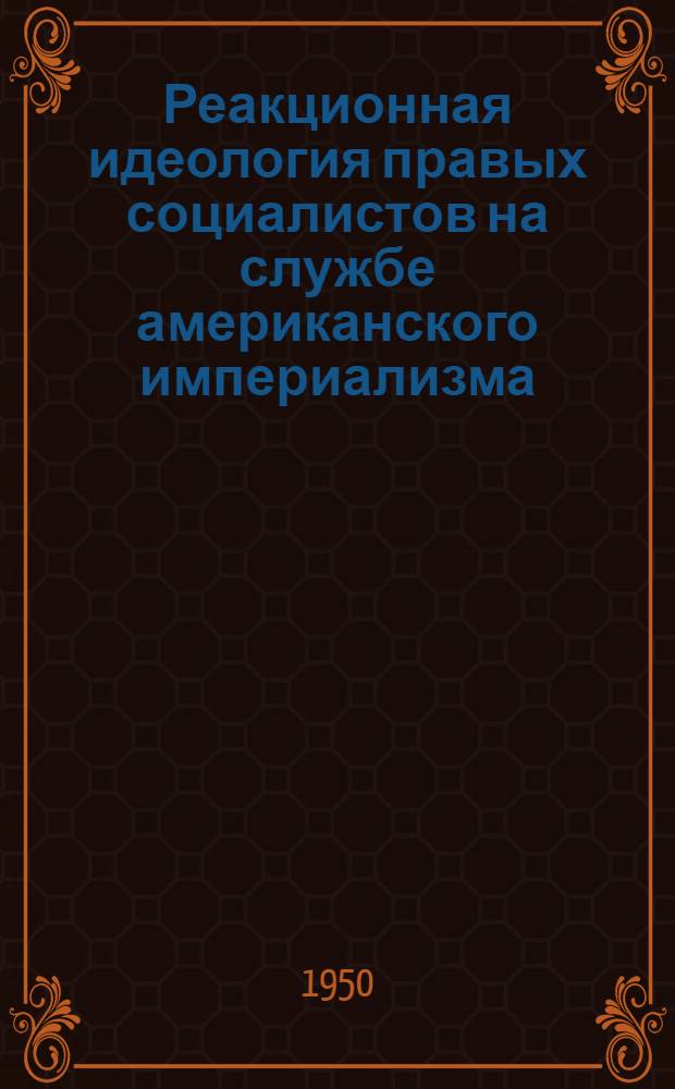 Реакционная идеология правых социалистов на службе американского империализма : Стенограмма лекций..