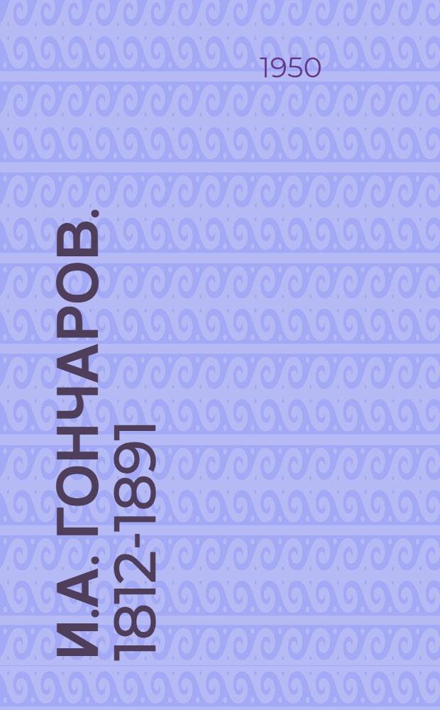 И.А. Гончаров. [1812-1891]