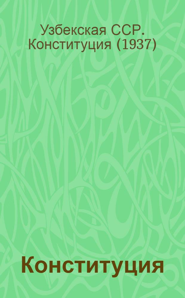 Конституция (Основной закон) Узбекской Советской Социалистической Республики : С изм. и доп., принятыми на первой, второй, третьей и четвертых сессиях Верховного Совета Узбек. ССР третьего созыва