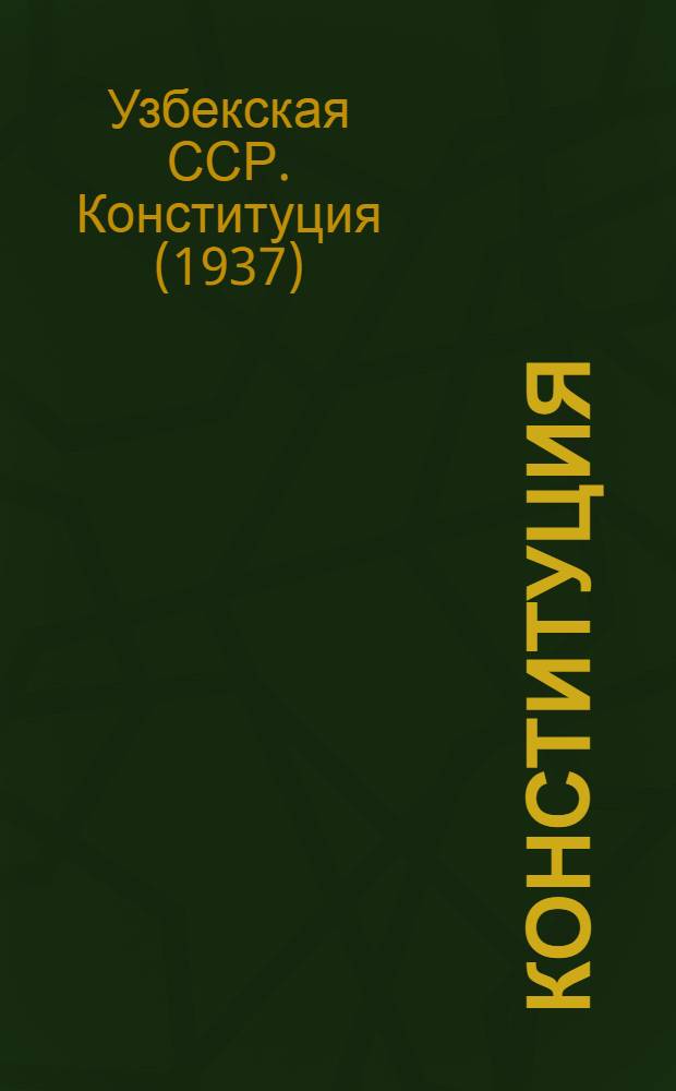 Конституция (основной закон) Узбекской Советской Социалистической Республики : С изм. и доп., принятыми Верховным Советом Уз. ССР 23-го июля 1938 г., 14-го июля 1939 г., 8-го мая 1940 г., 24-го марта 1941 г., 27-го сент. 1944 г. и 2-го сент. 1946 г