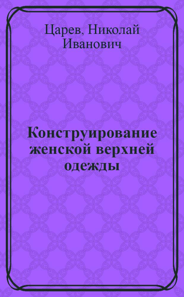 Конструирование женской верхней одежды : (Для массового пошива)