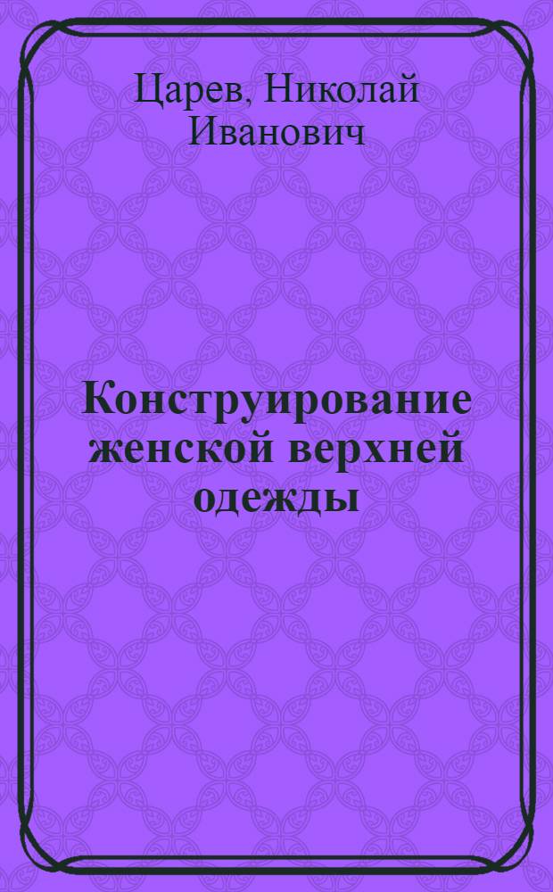 Конструирование женской верхней одежды : (Для массового пошива)