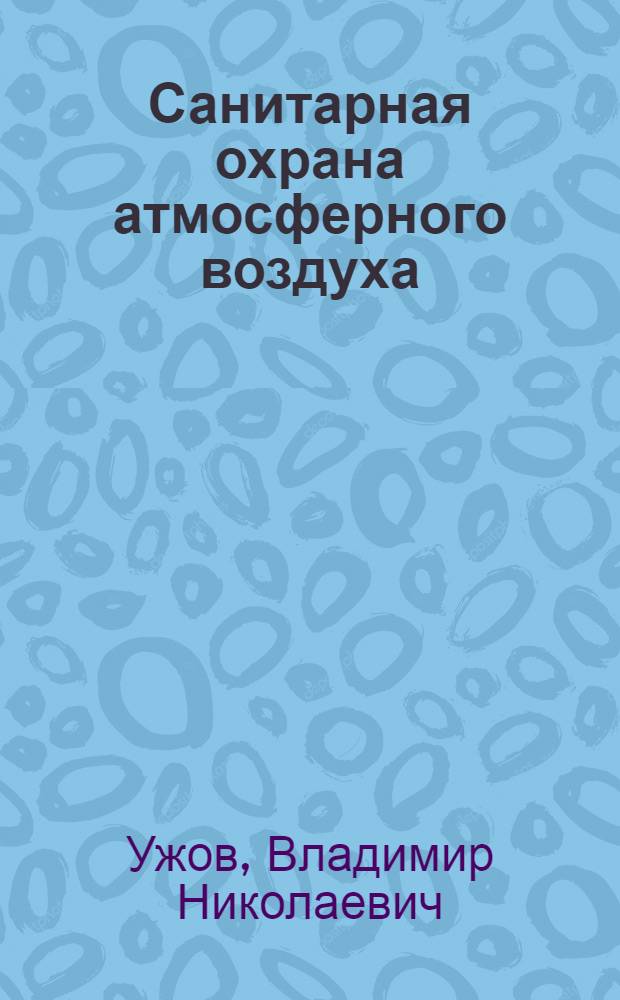 Санитарная охрана атмосферного воздуха : Очистка выбросных пром. газов от взвешенных веществ : Руководство для сан. врачей