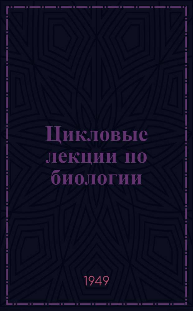 Цикловые лекции по биологии : (Тематика, аннотации и библиография)
