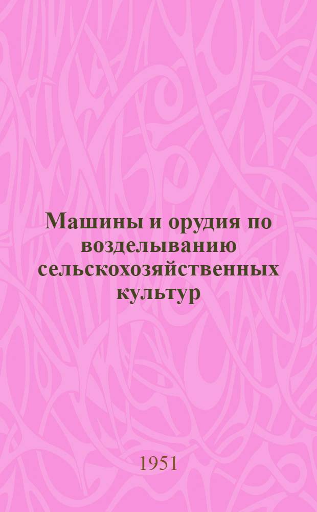 Машины и орудия по возделыванию сельскохозяйственных культур : Лекции для трехлетних агротехн. колхоз. курсов без отрыва от производства : Первый год обучения : Тема 13-14