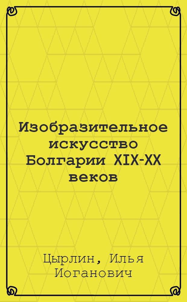 Изобразительное искусство Болгарии XIX-XX веков : Очерк
