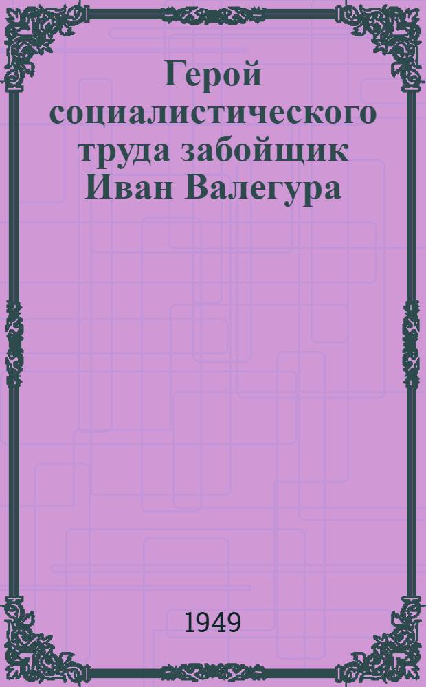 Герой социалистического труда забойщик Иван Валегура : Шахта № 1-2 "Красный Октябрь" в Енакиеве : Очерк