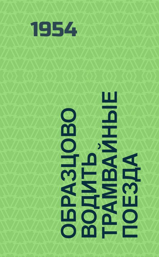 Образцово водить трамвайные поезда : Водитель Моск. трамвая о своей работе