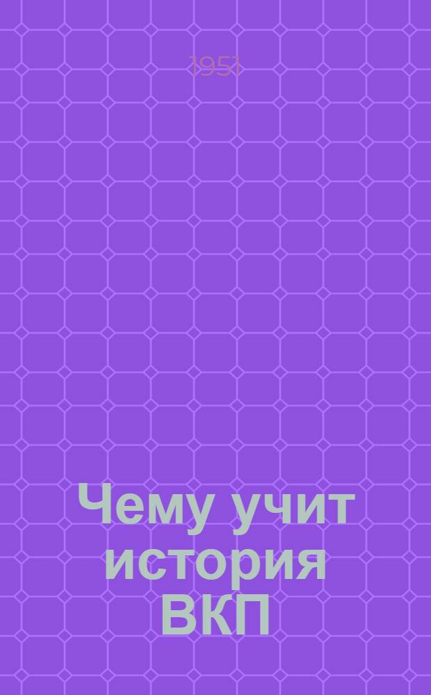 Чему учит история ВКП(б) : Консультации к XV теме учеб. плана кружков по изучению Краткого курса истории ВКП(б)