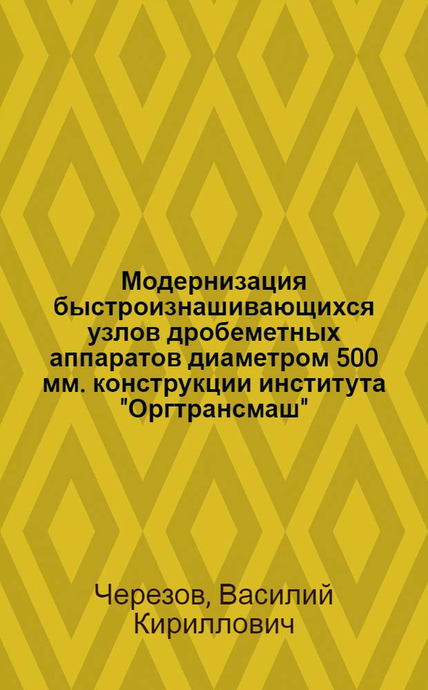 Модернизация быстроизнашивающихся узлов дробеметных аппаратов диаметром 500 мм. конструкции института "Оргтрансмаш" : (Из опыта Челяб. Кировского завода)
