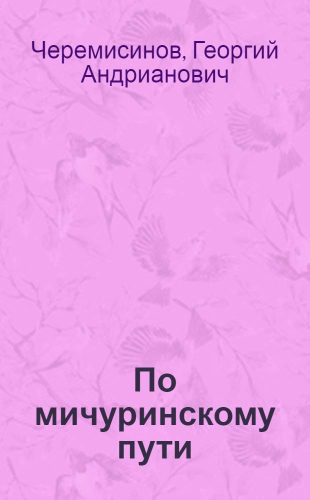 По мичуринскому пути : (Опыт передовиков сельского хозяйства Кузнец. района)