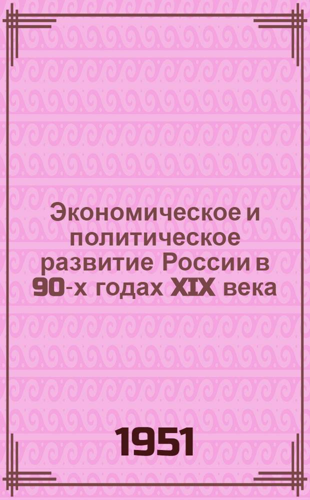 Экономическое и политическое развитие России в 90-х годах XIX века : Лекции..